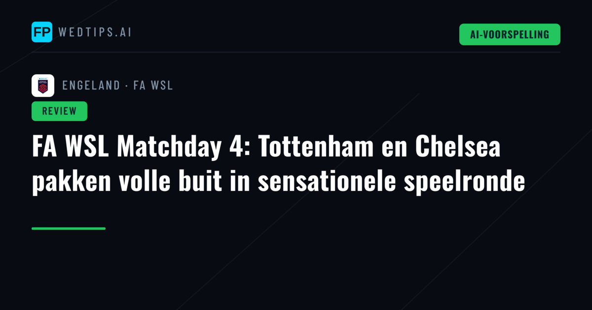 FA WSL Matchday 4: Tottenham en Chelsea pakken volle buit in sensationele speelronde