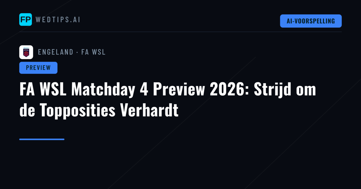 FA WSL Matchday 4 Preview 2026: Strijd om de Topposities Verhardt