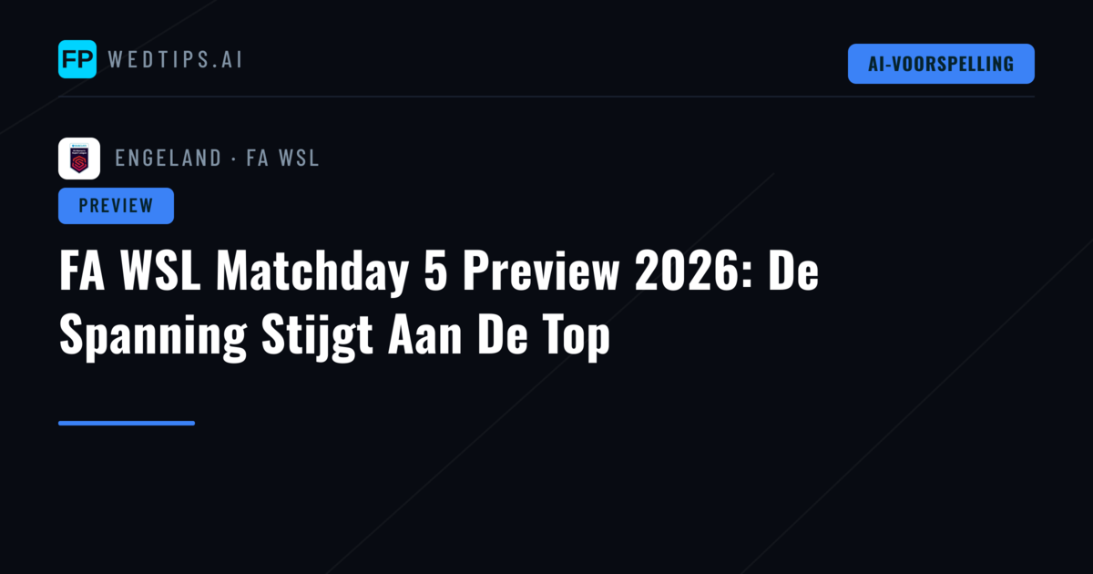 FA WSL Matchday 5 Preview 2026: De Spanning Stijgt Aan De Top