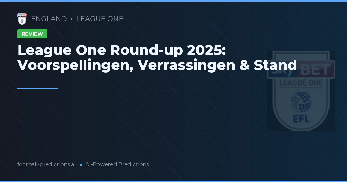 League One Round-up 2025: Voorspellingen, Verrassingen & Stand