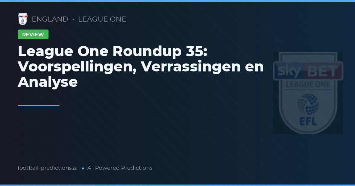 League One Roundup 35: Voorspellingen, Verrassingen en Analyse