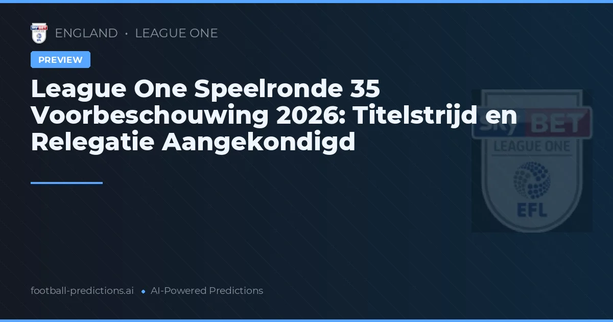 League One Speelronde 35 Voorbeschouwing 2026: Titelstrijd en Relegatie Aangekondigd
