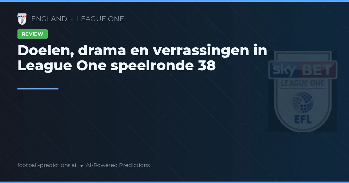 Doelen, drama en verrassingen in League One speelronde 38