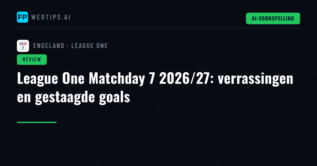 League One Matchday 7 2026/27: verrassingen en gestaagde goals