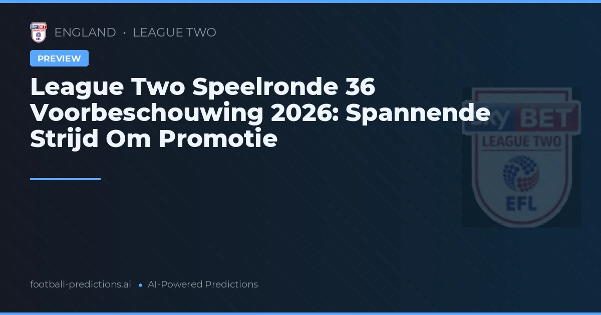 League Two Speelronde 36 Voorbeschouwing 2026: Spannende Strijd Om Promotie