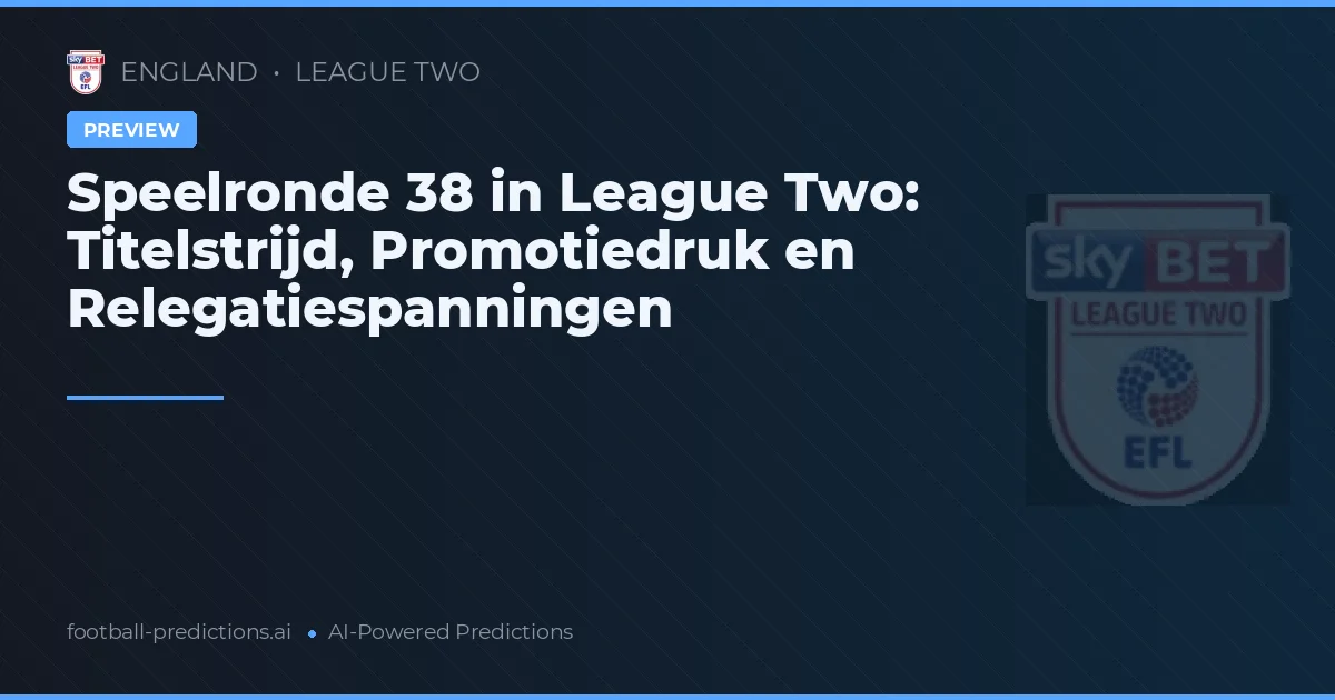 Speelronde 38 in League Two: Titelstrijd, Promotiedruk en Relegatiespanningen