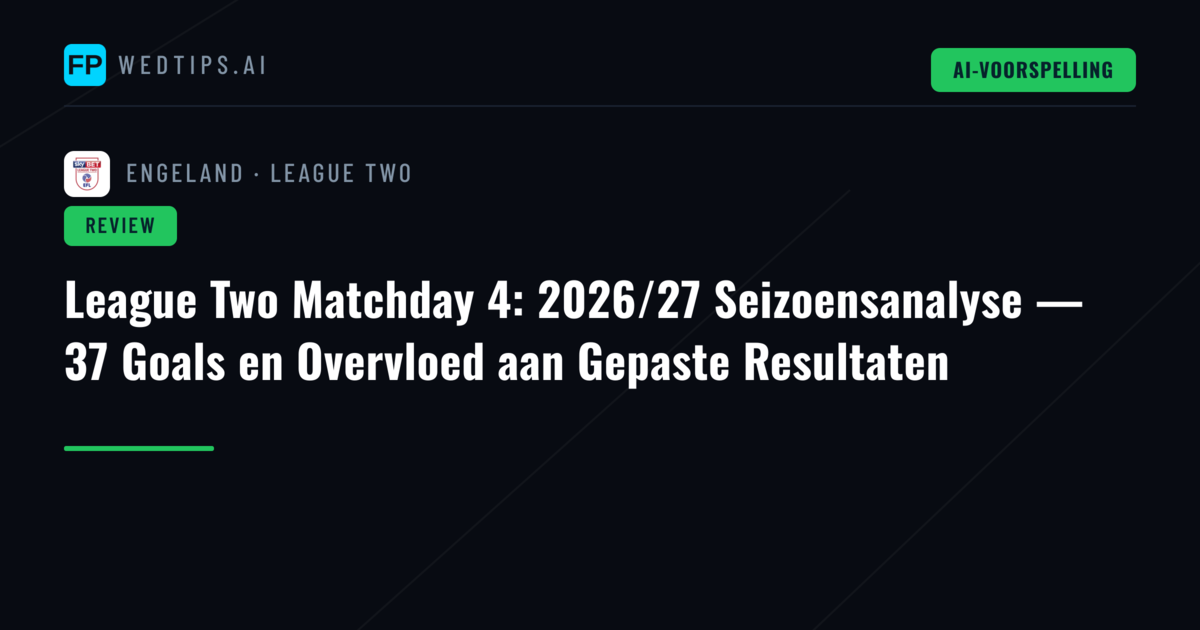 League Two Matchday 4: 2026/27 Seizoensanalyse — 37 Goals en Overvloed aan Gepaste Resultaten