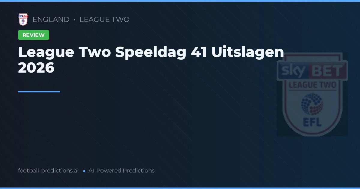 League Two Speeldag 41 Uitslagen 2026