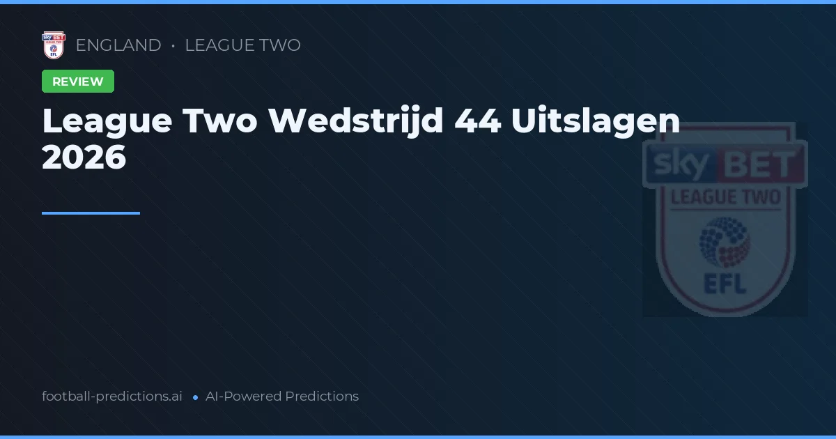 League Two Wedstrijd 44 Uitslagen 2026