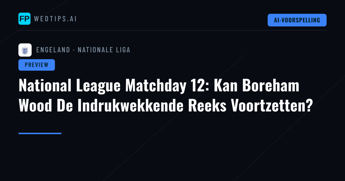 National League Matchday 12: Kan Boreham Wood De Indrukwekkende Reeks Voortzetten?