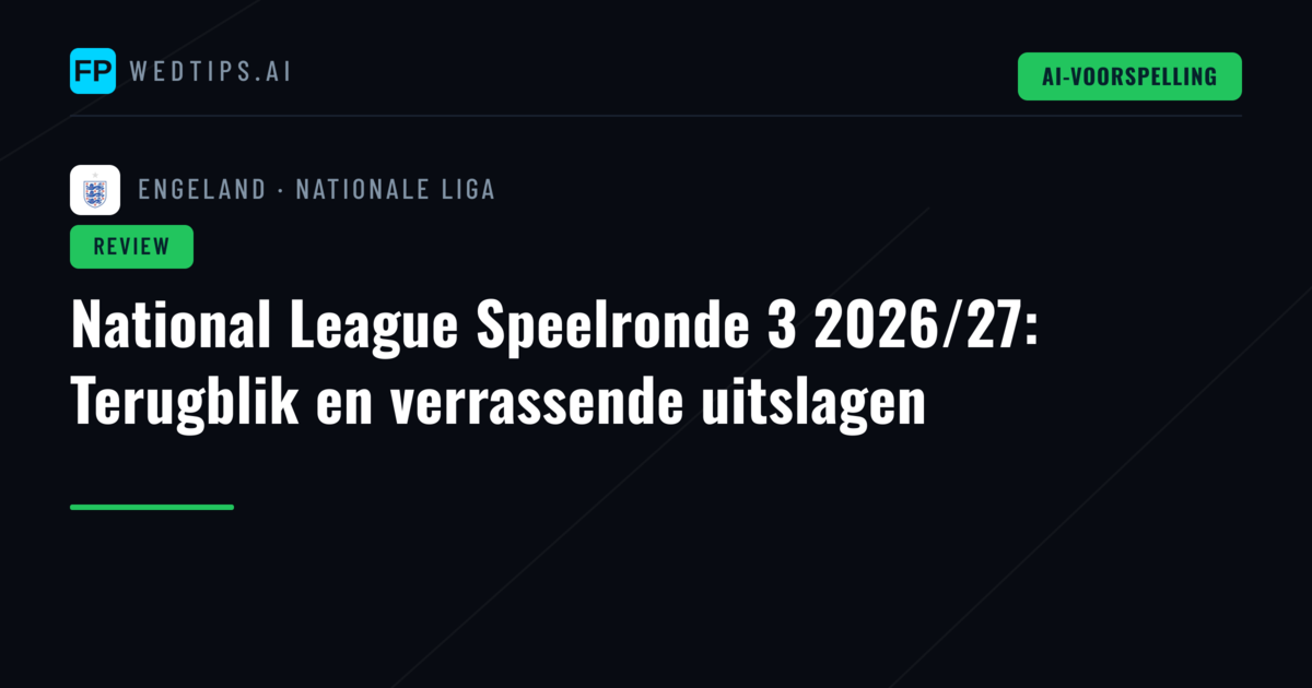 National League Speelronde 3 2026/27: Terugblik en verrassende uitslagen