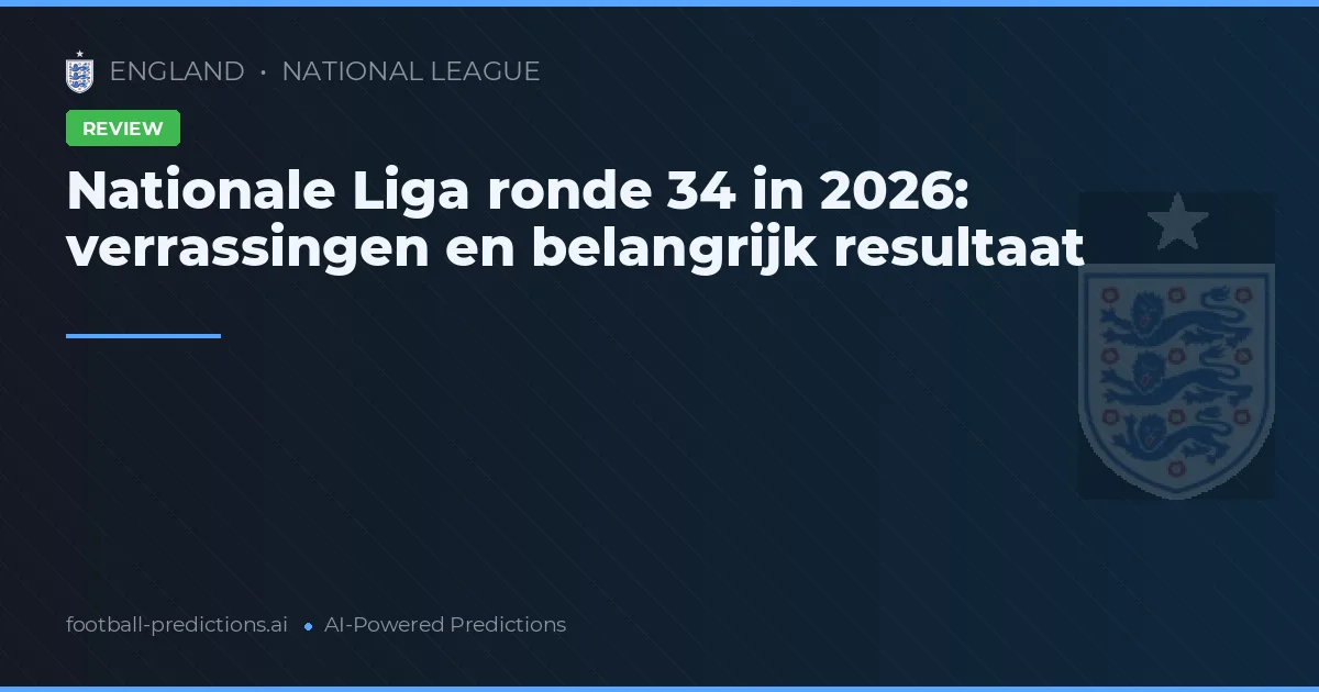 Nationale Liga ronde 34 in 2026: verrassingen en belangrijk resultaat