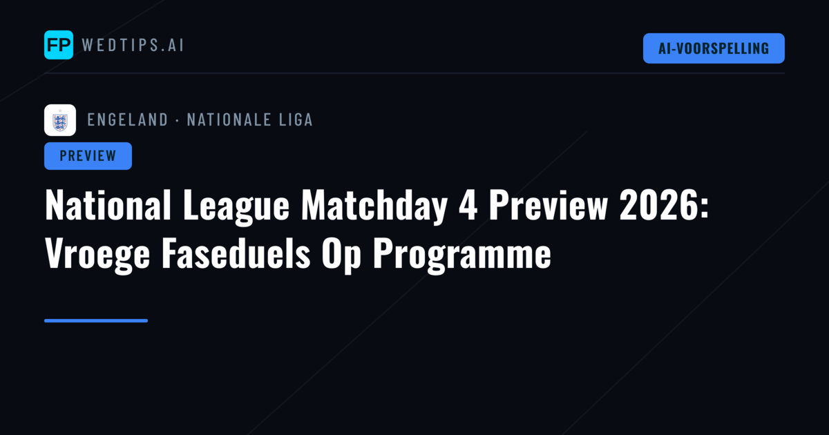 National League Matchday 4 Preview 2026: Vroege Faseduels Op Programme