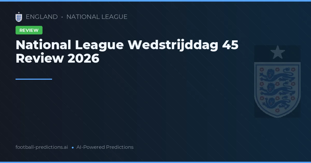 National League Wedstrijddag 45 Review 2026