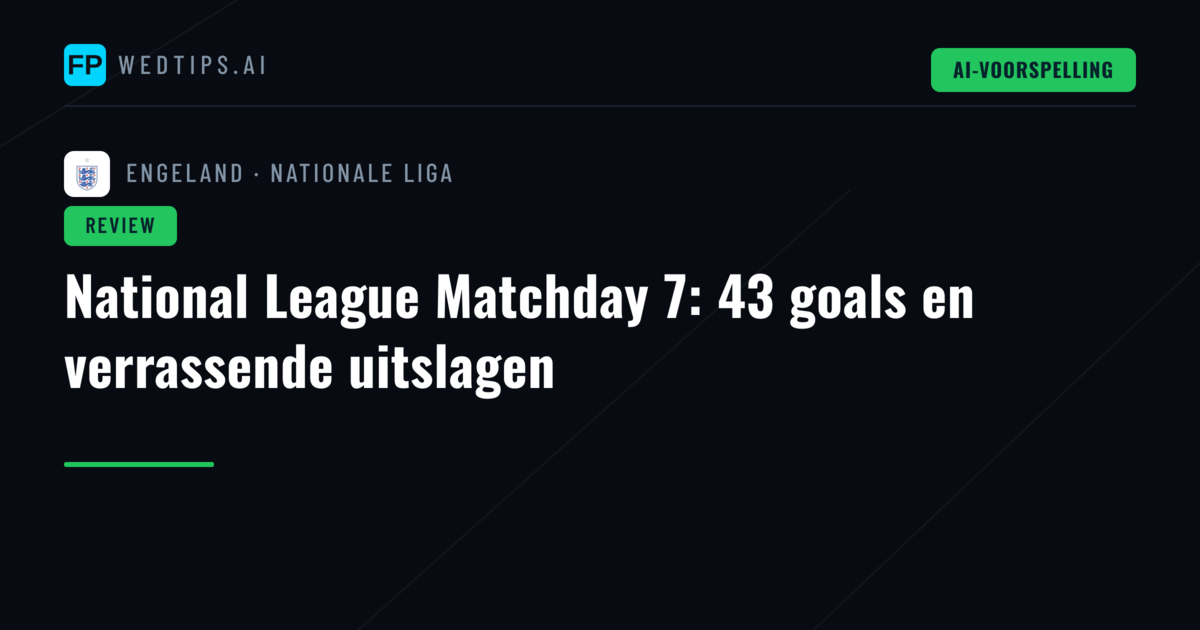 National League Matchday 7: 43 goals en verrassende uitslagen