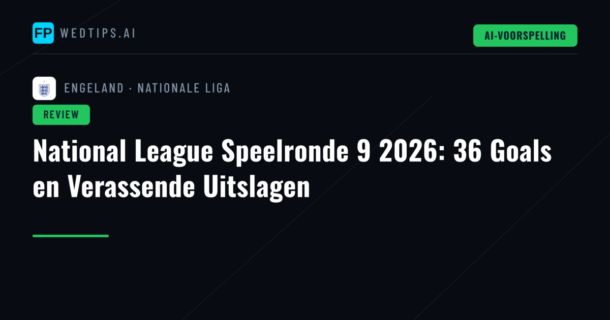 National League Speelronde 9 2026: 36 Goals en Verassende Uitslagen