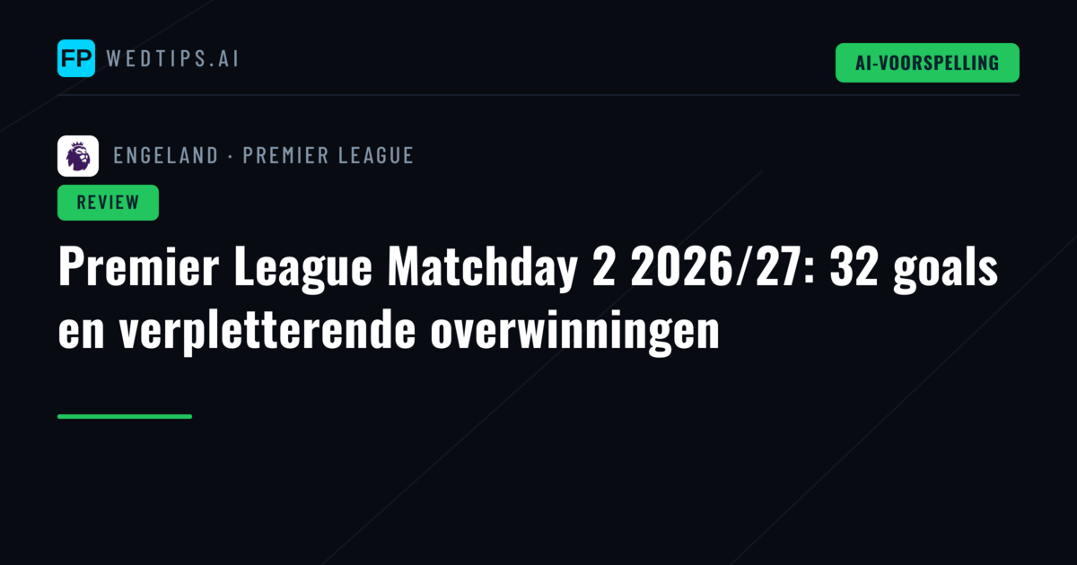 Premier League Matchday 2 2026/27: 32 goals en verpletterende overwinningen