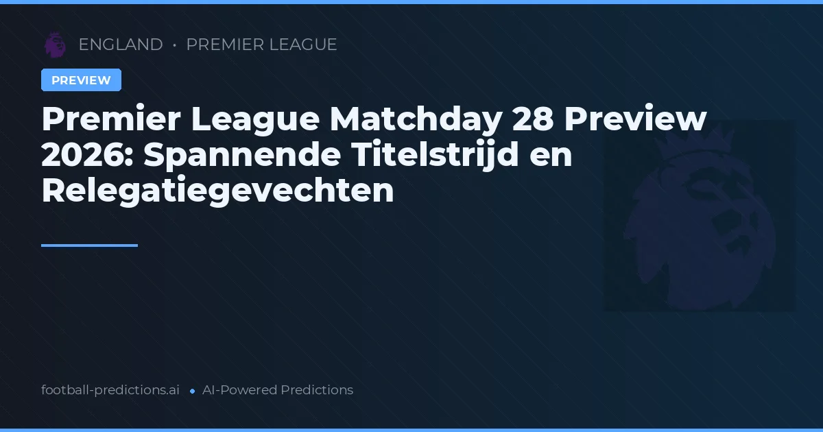 Premier League Matchday 28 Preview 2026: Spannende Titelstrijd en Relegatiegevechten
