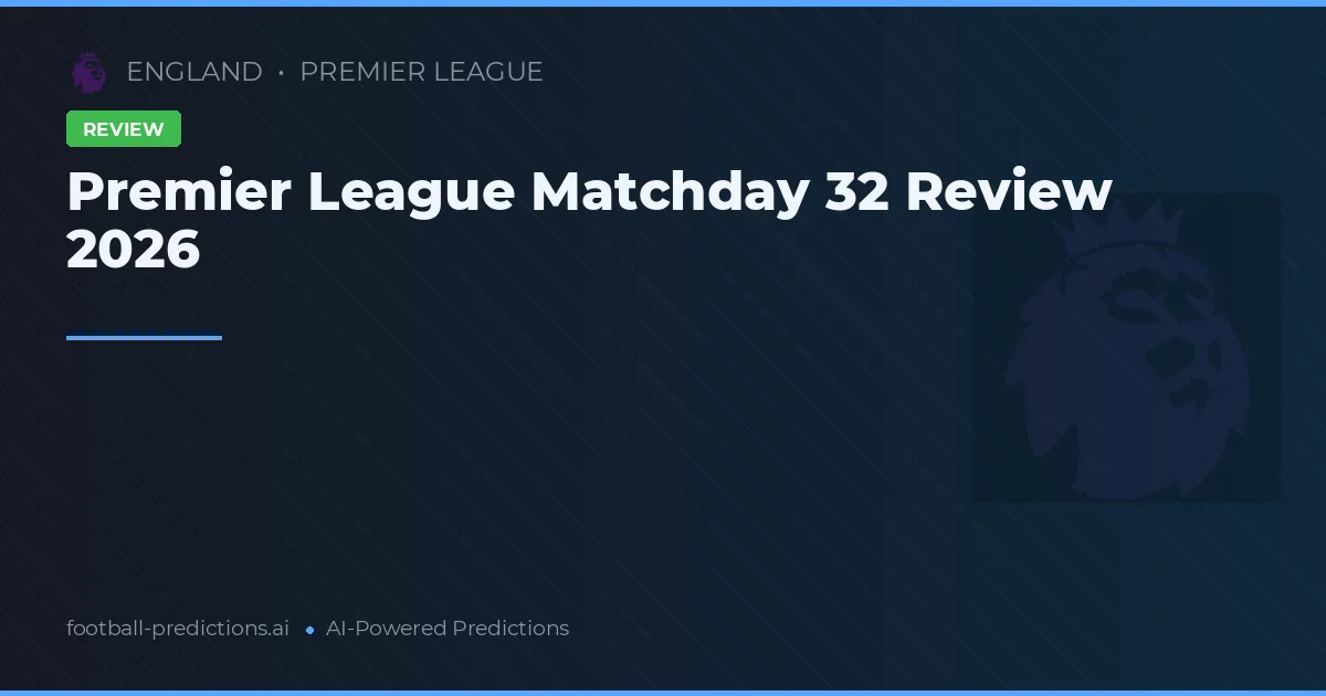 Premier League Matchday 32 Review 2026