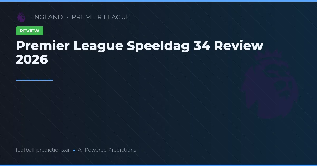 Premier League Speeldag 34 Review 2026