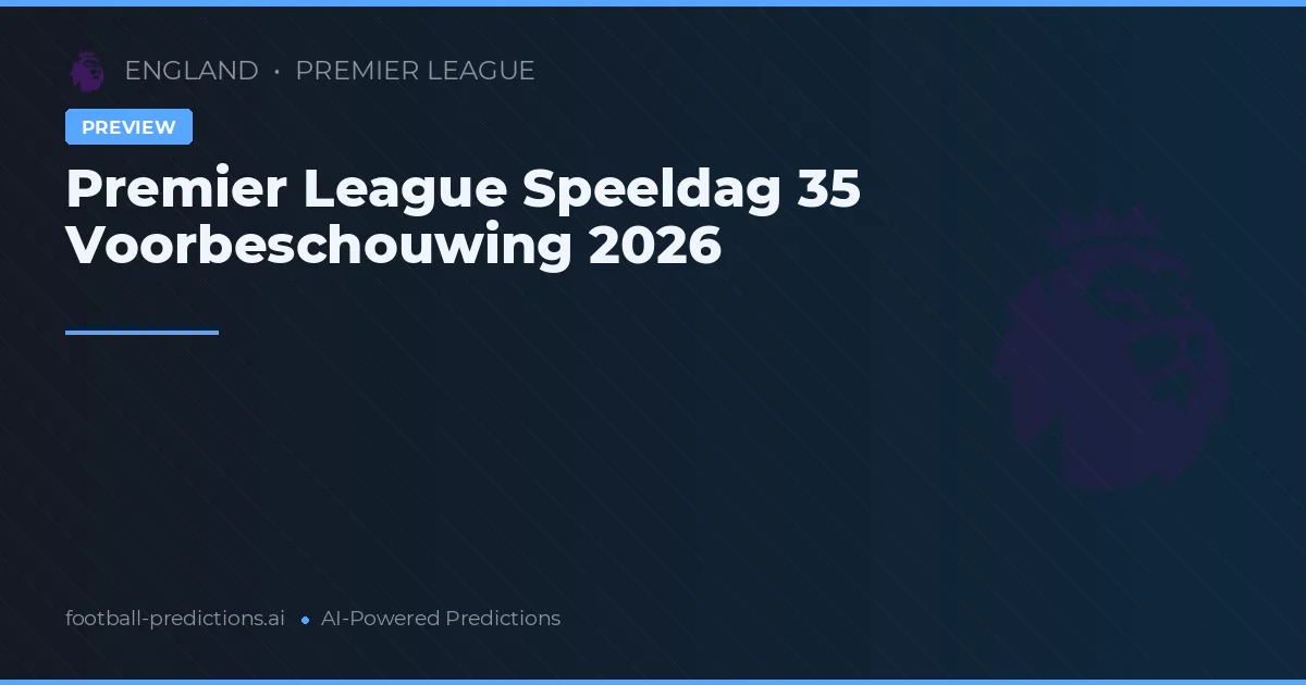 Premier League Speeldag 35 Voorbeschouwing 2026
