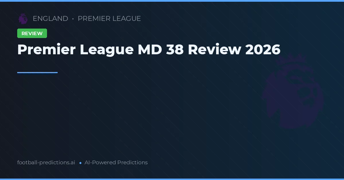 Premier League MD 38 Review 2026