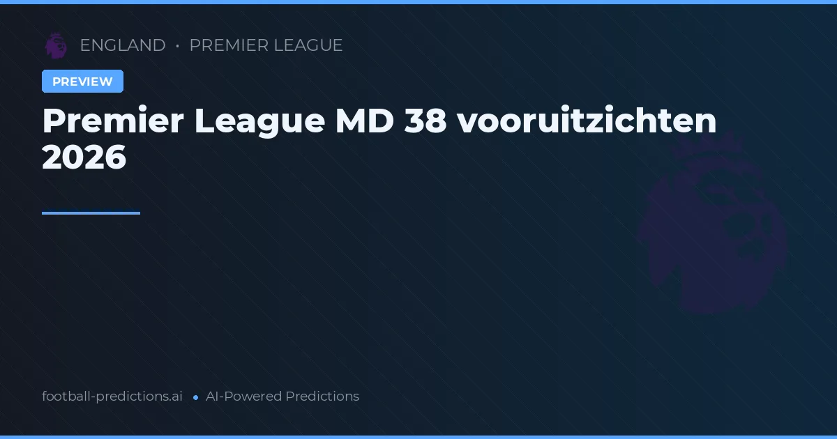 Premier League MD 38 vooruitzichten 2026