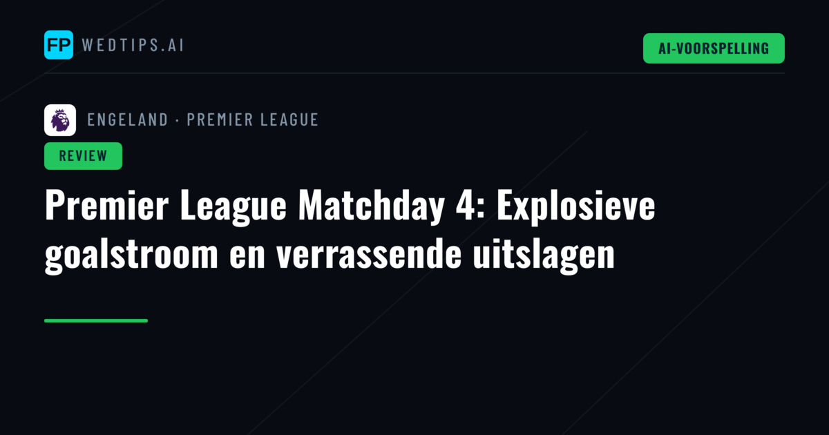 Premier League Matchday 4: Explosieve goalstroom en verrassende uitslagen