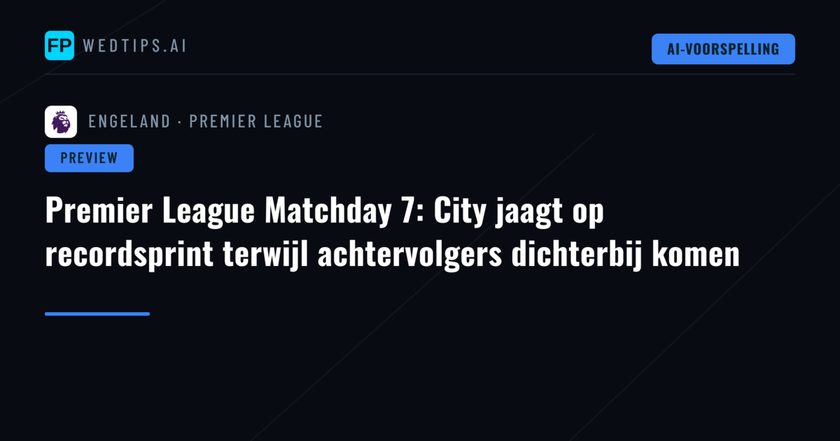 Premier League Matchday 7: City jaagt op recordsprint terwijl achtervolgers dichterbij komen