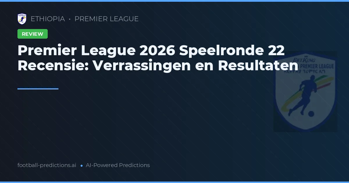 Premier League 2026 Speelronde 22 Recensie: Verrassingen en Resultaten