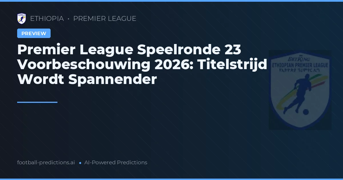 Premier League Speelronde 23 Voorbeschouwing 2026: Titelstrijd Wordt Spannender