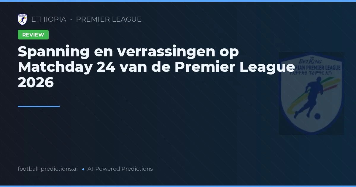 Spanning en verrassingen op Matchday 24 van de Premier League 2026