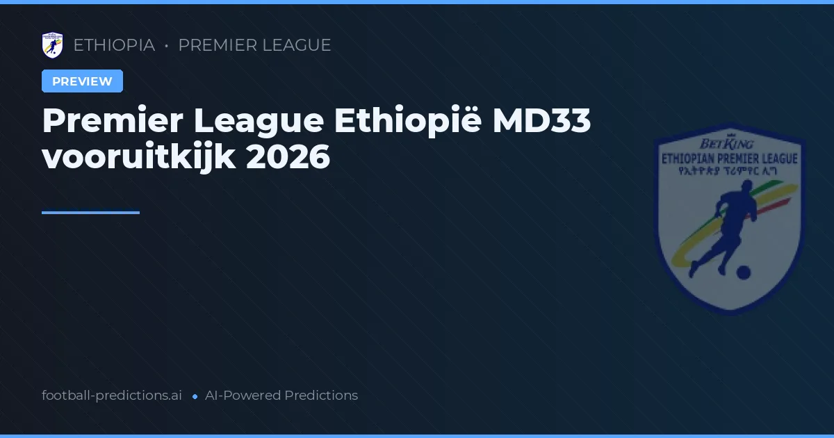 Premier League Ethiopië MD33 vooruitkijk 2026