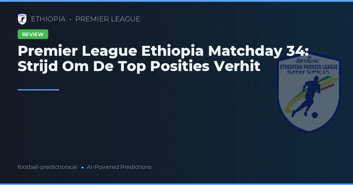 Premier League Ethiopia Matchday 34: Strijd Om De Top Posities Verhit