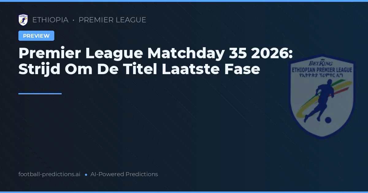 Premier League Matchday 35 2026: Strijd Om De Titel Laatste Fase