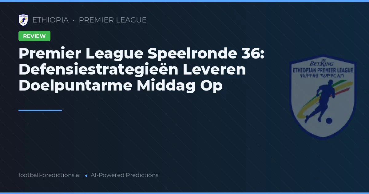 Premier League Speelronde 36: Defensiestrategieën Leveren Doelpuntarme Middag Op
