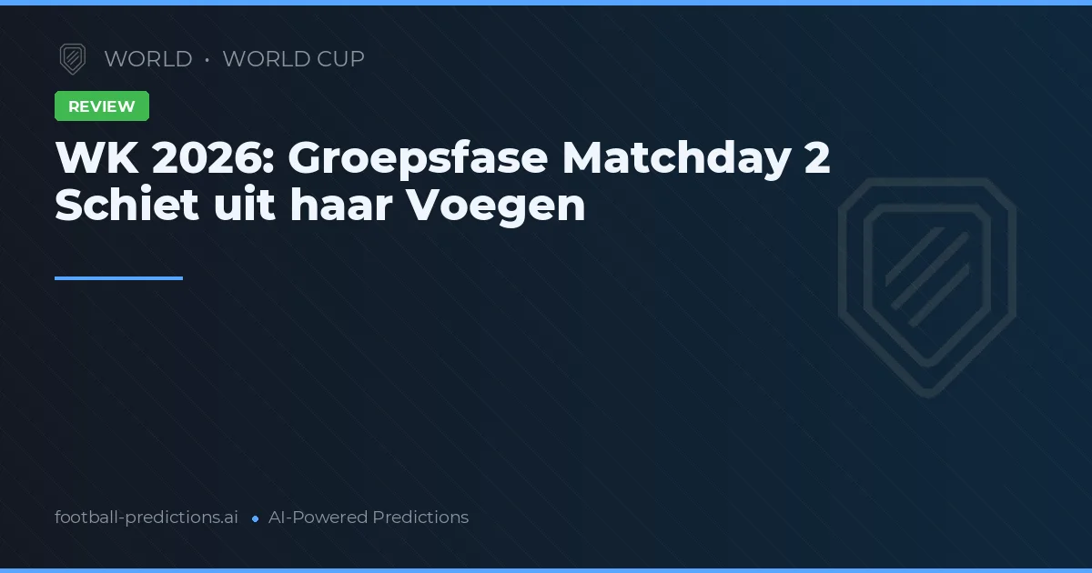 WK 2026: Groepsfase Matchday 2 Schiet uit haar Voegen