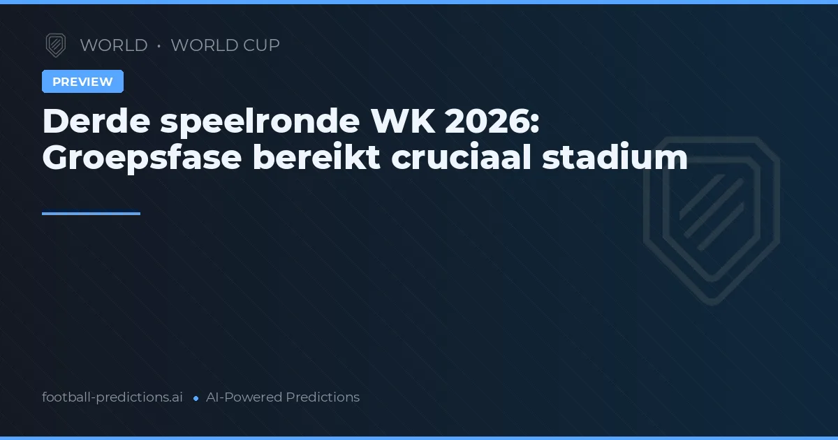 Derde speelronde WK 2026: Groepsfase bereikt cruciaal stadium