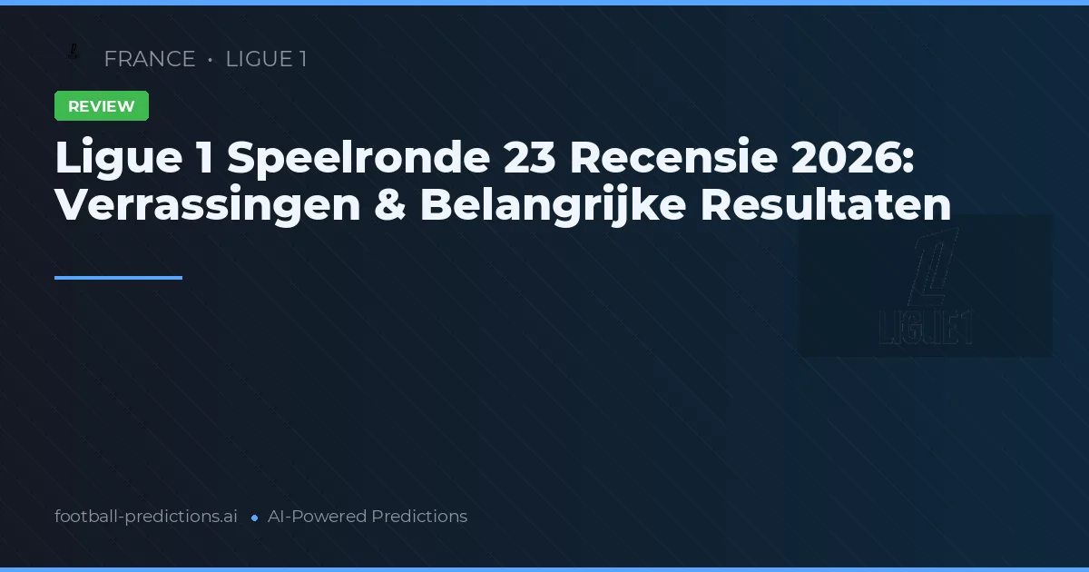 Ligue 1 Speelronde 23 Recensie 2026: Verrassingen & Belangrijke Resultaten