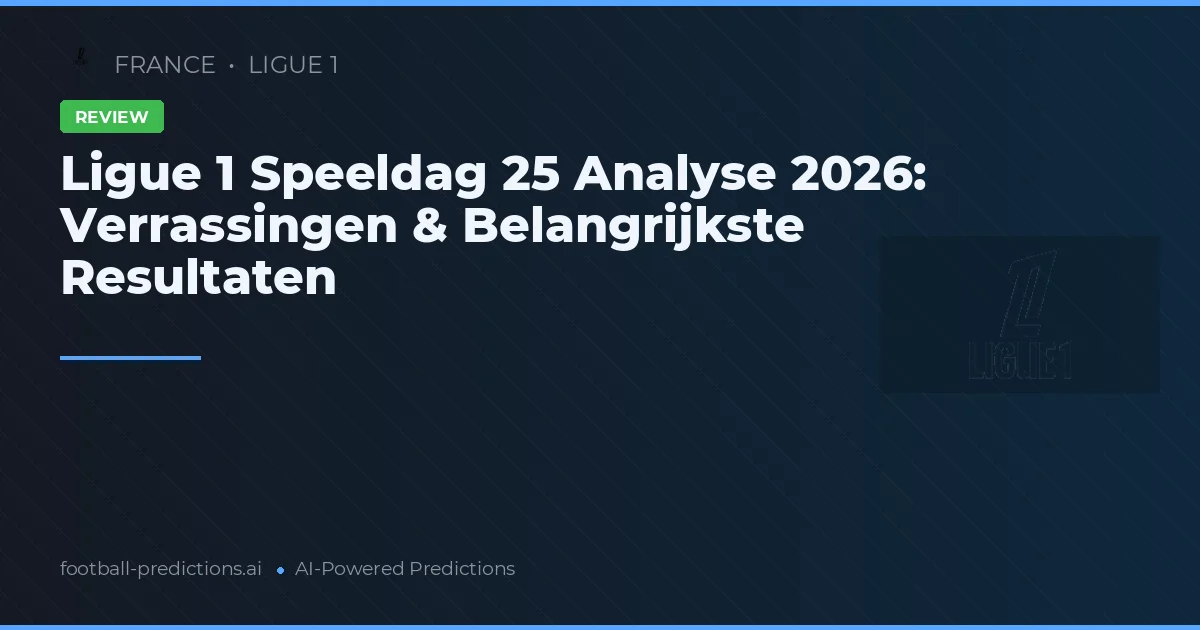 Ligue 1 Speeldag 25 Analyse 2026: Verrassingen & Belangrijkste Resultaten