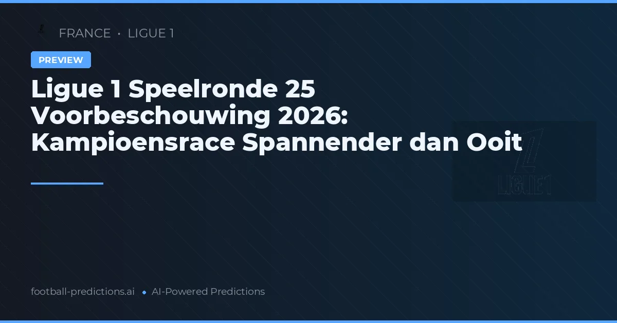 Ligue 1 Speelronde 25 Voorbeschouwing 2026: Kampioensrace Spannender dan Ooit
