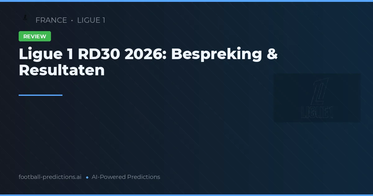 Ligue 1 RD30 2026: Bespreking & Resultaten