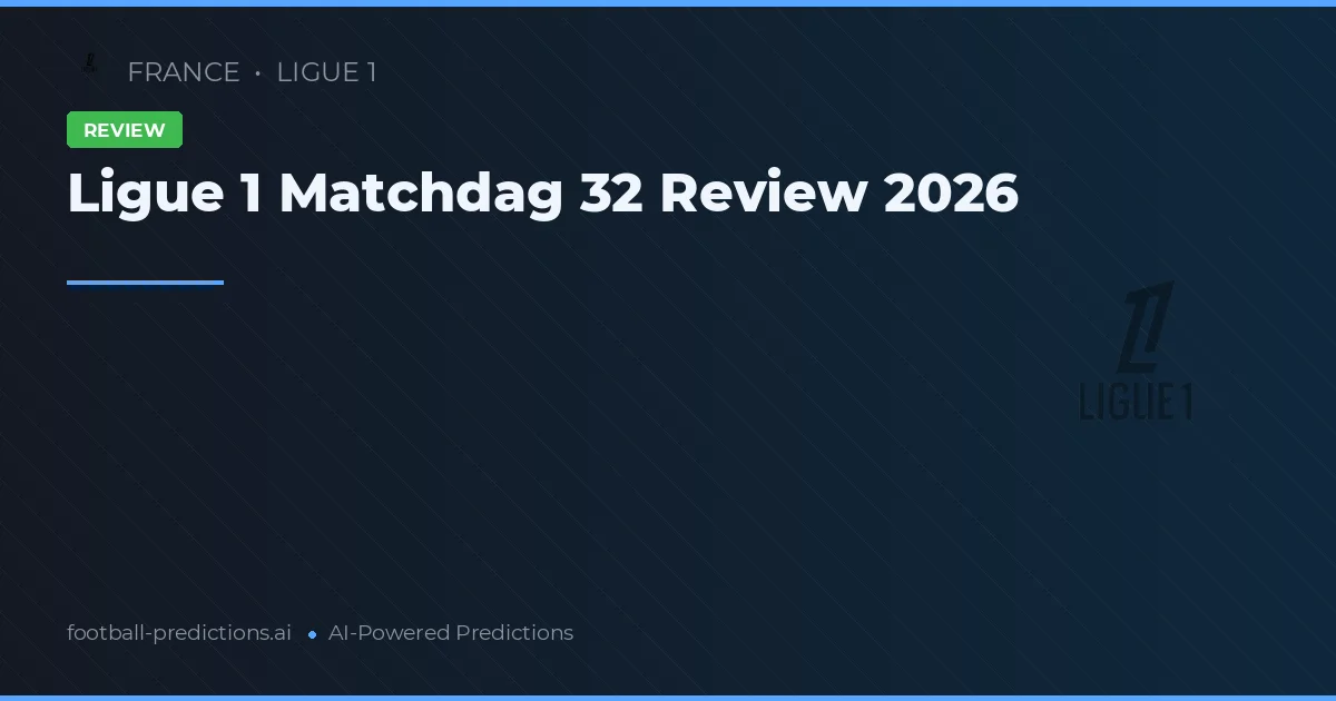Ligue 1 Matchdag 32 Review 2026