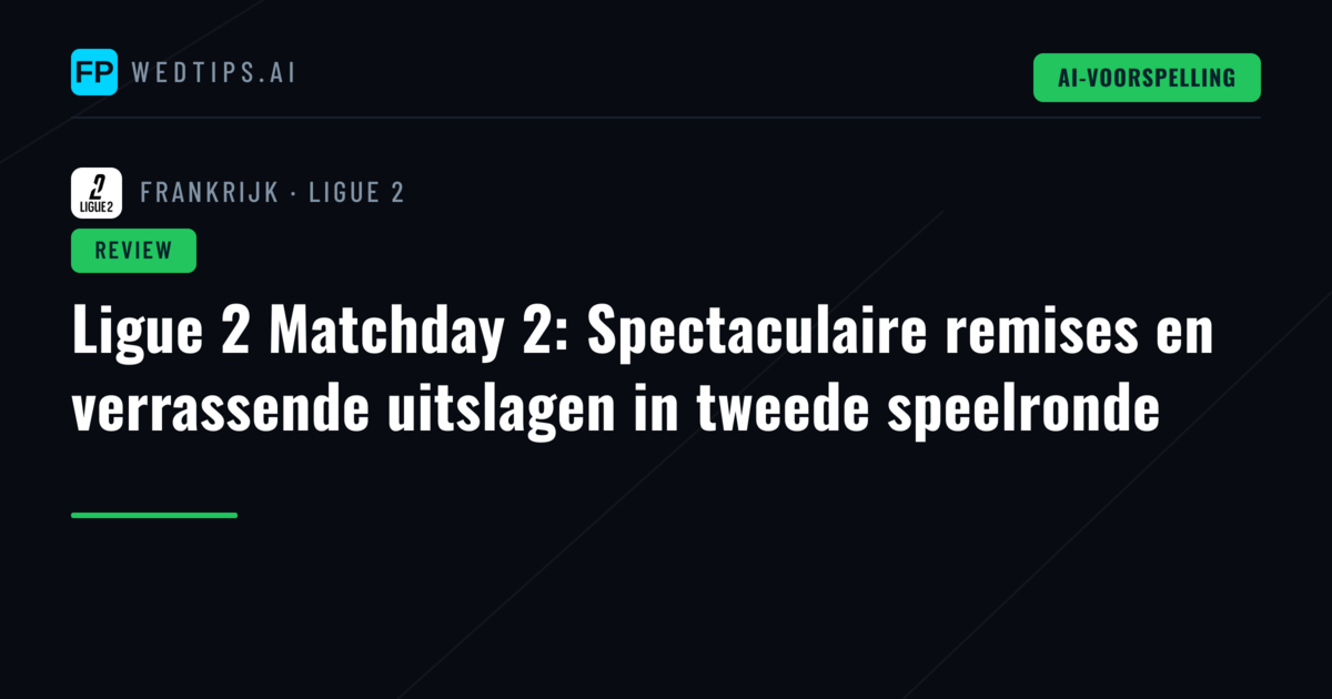 Ligue 2 Matchday 2: Spectaculaire remises en verrassende uitslagen in tweede speelronde