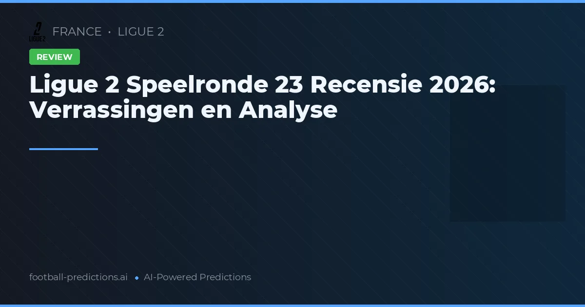 Ligue 2 Speelronde 23 Recensie 2026: Verrassingen en Analyse