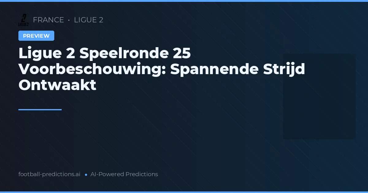 Ligue 2 Speelronde 25 Voorbeschouwing: Spannende Strijd Ontwaakt