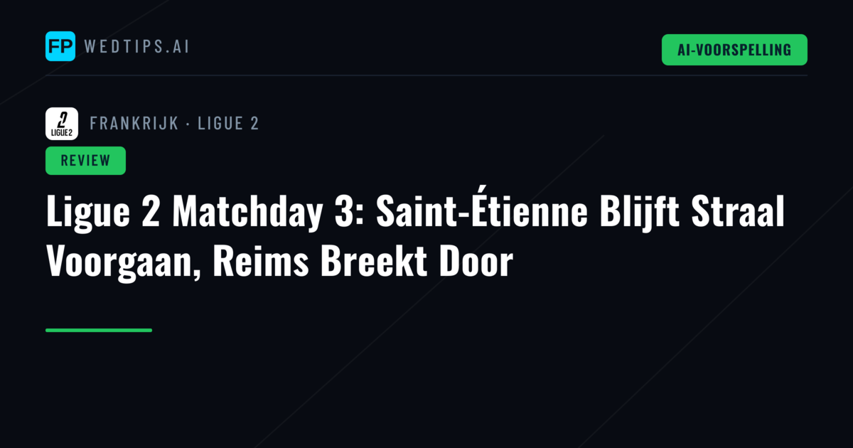 Ligue 2 Matchday 3: Saint-Étienne Blijft Straal Voorgaan, Reims Breekt Door