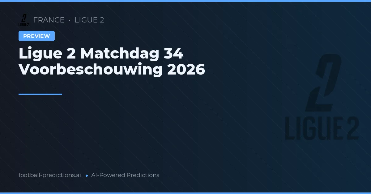 Ligue 2 Matchdag 34 Voorbeschouwing 2026