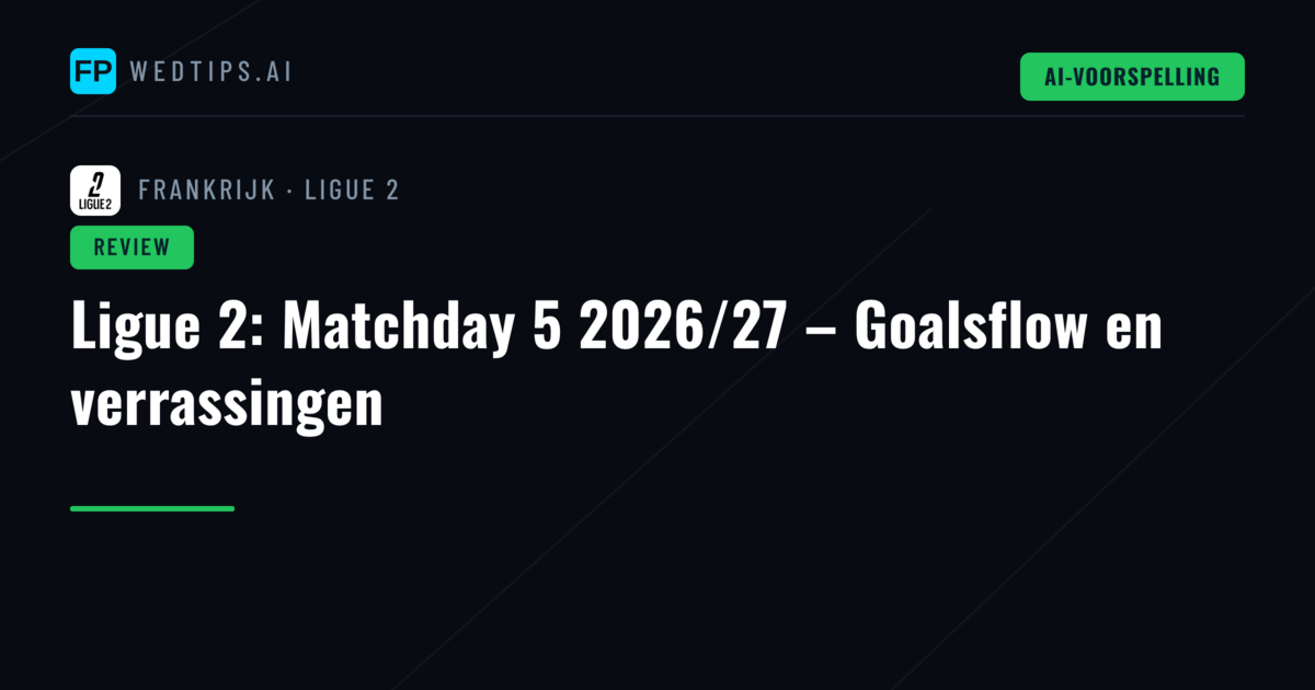 Ligue 2: Matchday 5 2026/27 – Goalsflow en verrassingen