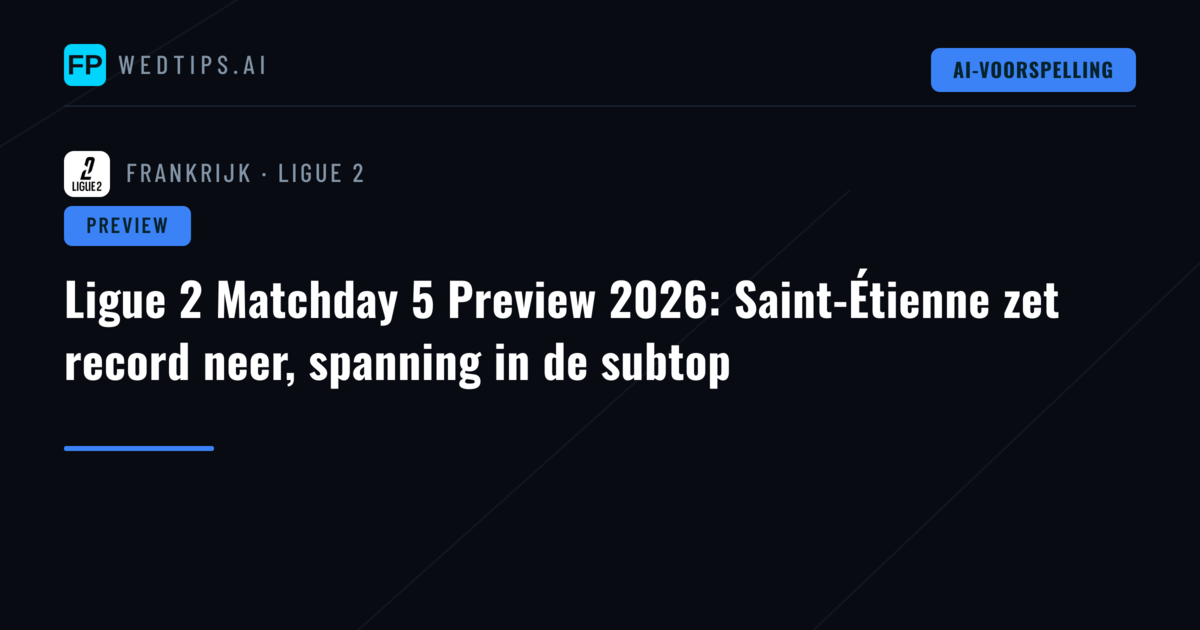 Ligue 2 Matchday 5 Preview 2026: Saint-Étienne zet record neer, spanning in de subtop
